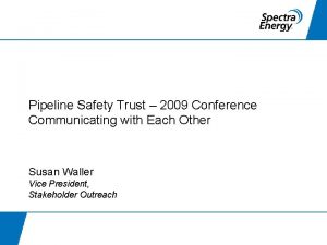 Pipeline Safety Trust 2009 Conference Communicating with Each