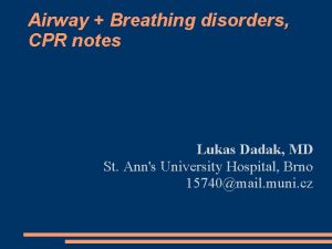 Airway Breathing disorders CPR notes Lukas Dadak MD