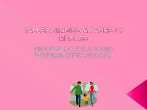 TALLER DIRIGIDO A PADRES Y MADRES MEJORAR LAS