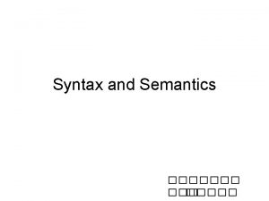Syntax and Semantics Syntax The lowest level syntactic