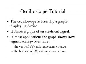 Oscilloscope Tutorial The oscilloscope is basically a graphdisplaying