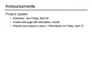 Announcements Project Update Extension due Friday April 20