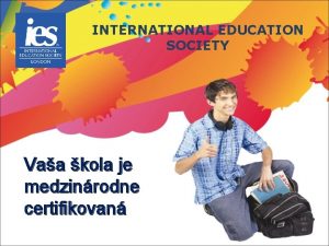 INTERNATIONAL EDUCATION SOCIETY Vaa kola je medzinrodne certifikovan