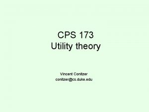 CPS 173 Utility theory Vincent Conitzer conitzercs duke