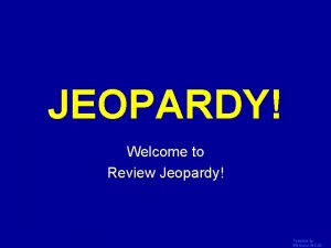 JEOPARDY Click Once to Begin Welcome to Review