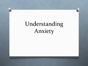 Understanding Anxiety What is anxiety O Anxiety is