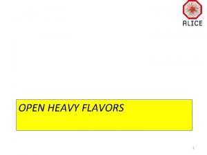 OPEN HEAVY FLAVORS 1 Heavy Flavor Heavy quarks