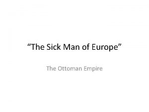 The Sick Man of Europe The Ottoman Empire