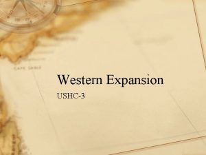 Western Expansion USHC3 Western Expansion It took America