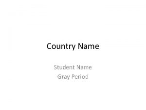 Country Name Student Name Gray Period Country Name