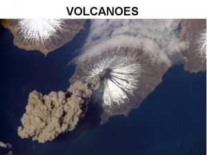 VOLCANOES What is a volcano A volcano is