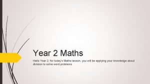 Year 2 Maths Hello Year 2 for todays