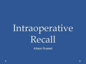 Intraoperative Recall Allison Russell Intraoperative Recall Unintended complication