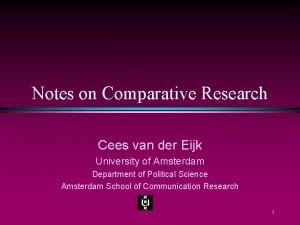 Notes on Comparative Research Cees van der Eijk