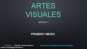 ARTES VISUALES MDULO 1 PRIMERO MEDIO Profesor Roberto