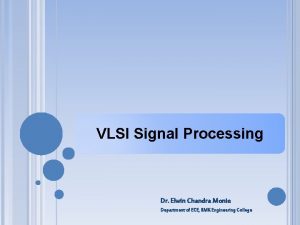 VLSI Signal Processing Dr Elwin Chandra Monie Department