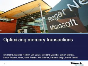 Optimizing memory transactions Tim Harris Maurice Herlihy Jim