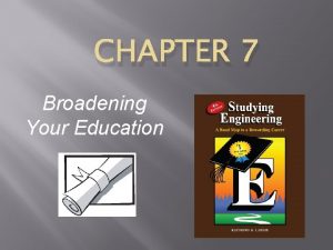 CHAPTER 7 Broadening Your Education Broadening Your Education