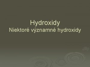 Hydroxidy Niektor vznamn hydroxidy Hydroxid sodn Na OH