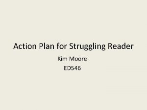 Action Plan for Struggling Reader Kim Moore ED