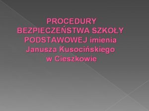 PROCEDURY BEZPIECZESTWA SZKOY PODSTAWOWEJ imienia Janusza Kusociskiego w