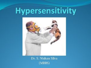 Hypersensitivity Dr S Nishan Silva MBBS HYPERSENSITIVITY REACTIONS