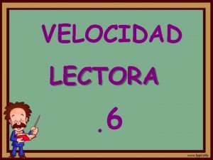 VELOCIDAD LECTORA 6 CON ESTA DIAPOSITIVA SE PRETENDE