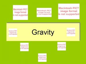 Gravity GRAVITY DEFINED Gravity is the tendency of