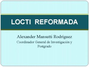 LOCTI REFORMADA Alexander Mansutti Rodrguez Coordinador General de