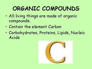 ORGANIC COMPOUNDS All living things are made of