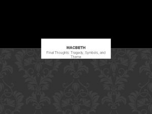 MACBETH Final Thoughts Tragedy Symbols and Theme TRAGEDY