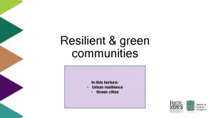 Resilient green communities In this lecture Urban resilience