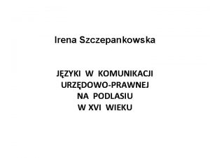 Irena Szczepankowska JZYKI W KOMUNIKACJI URZDOWOPRAWNEJ NA PODLASIU