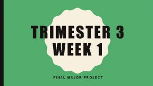 TRIMESTER 3 WEEK 1 FINAL MAJOR PROJECT IN