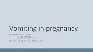 Vomiting in pregnancy DONE BY GHAZI JADEED SUHA