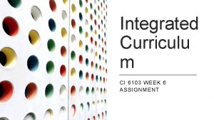 Integrated Curriculu m CI 6103 WEEK 6 ASSIGNMENT