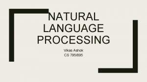 NATURAL LANGUAGE PROCESSING Vikas Ashok CS 795895 Administrivia