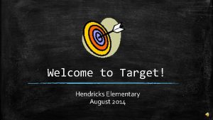 Welcome to Target Hendricks Elementary August 2014 Our