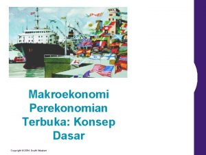 Makroekonomi Perekonomian Terbuka Konsep Dasar Copyright 2004 SouthWestern