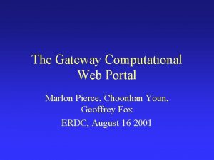 The Gateway Computational Web Portal Marlon Pierce Choonhan