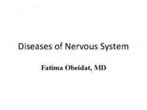 Diseases of Nervous System Fatima Obeidat MD I