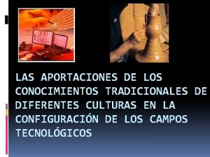 LAS APORTACIONES DE LOS CONOCIMIENTOS TRADICIONALES DE DIFERENTES