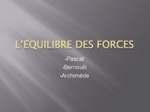 LQUILIBRE DES FORCES Pascal Bernoulli Archimde Le principe