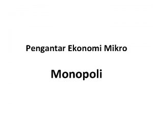 Pengantar Ekonomi Mikro Monopoli Definisi pasar monopoli Monopoli