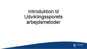 Introduktion til Udviklingssporets arbejdsmetoder Hvad er Udviklingssporet sammen