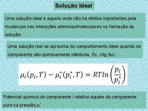 Soluo Ideal Uma soluo ideal aquela onde no