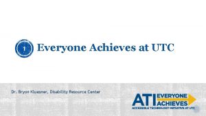 Accessible Technology Initiative at UTC 1 Everyone Achieves