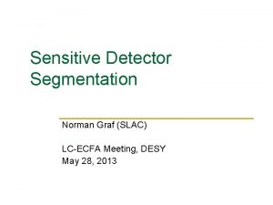 Sensitive Detector Segmentation Norman Graf SLAC LCECFA Meeting