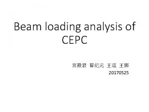 Beam loading analysis of CEPC 20170525 Introduction There