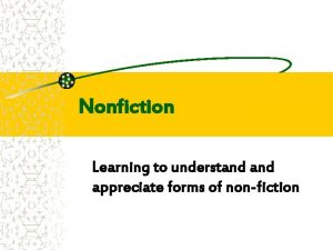 Nonfiction Learning to understand appreciate forms of nonfiction